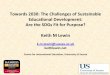 Towards 2030: The Challenges of Sustainable … lecture by...Towards 2030: The Challenges of Sustainable Educaonal Development: Are the SDGs Fit for Purpose? Keith M Lewin k.m.lewin@sussex.ac.uk