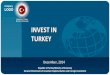 INVEST IN TURKEY INVEST IN TURKEY December, 2014 Republic of Turkey Ministry of Economy ... ¢â‚¬¢ Turkey