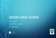 QUIZZES USING MOODLE - University of using Moodl · PDF file QUIZZES USING MOODLE LUTFI AL-SHARIF THE UNIVERSITY OF JORDAN 2ND AUGUST 2018 . CONTENTS (1) 1. Advantages of Quizzes