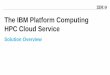 The IBM Platform Computing HPC Cloud ServiceISV Apps / In-House Codes / Applications Elastic Storage on Cloud Workload & Data Platform LSF Platform -premise infrastructure Elastic