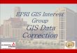 EPRI GIS Interest Group GIS Data Correctionsmartgrid.epri.com/doc/GIS-Data-Correction_IDMS_AlPwr_ 082913.pdf · A little GIS History ... Advanced IDMS : Fault Location, Volt/Var Control,