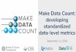 Make Data Count: developing standardized data-level metrics · Five steps to Make Data Count 1. Read the data usage metrics standard “COUNTER Code of Practice for Research Data”