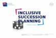 INCLUSIVE SUCCESSION PLANNING · promotion, talent management succession planning assessments and decisions. For example, this can be done by ensuring messages about being aware of