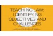 TEACHING LAW: IDENTIFYING OBJECTIVES AND ......TEACHING LAW: IDENTIFYING OBJECTIVES AND CHALLENGES MONDAY, JULY 18, 2016 PROFESSOR OLYMPIA DUHART NOVA SOUTHEASTERN UNIVERSITY SESSION