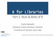 R for Librariesdownloads.alcts.ala.org › ce › R For Libraries Session 1.pdfR for Libraries Part 1: Nuts & Bolts of R This work is licensed under a Creative Commons Attribution