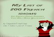 MyListof 200French idioms - jadorelyon€¦ · 1. À bon entendeur, salut!: ‘Road to the wise’; a piece of advice/You have been warned/ 2. À la côte: ‘On the rocks’; referring
