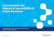 Presentazione del bilancio di sostenibilità di Acque Bresciane3f817... · Presentazione del Bilancio di Sostenibilità di Acque Bresciane. La sostenibilità ambientale, economica