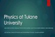 Physics at Tulane University - AAPT.org...Femtosecond Spectroscopy, Polymer Physics, Neutron Physics, … Prof. Zhiqiang Mao – APS fellow 2014 Prof. Wayne Reed – PolyRMC, $1.9M