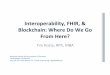 Interoperability, FHIR, & Blockchain: Where Do We Go From ... · Resources (FHIR) Characteristics • HL7 FHIR V3 – latest version with modular components called Resources • Suitable