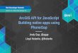 ArcGIS API for JavaScript Building Native Apps Using PhoneGap · 2016 Esri Developer Summit--Presentation, 2016 Esri Developer Summit, ArcGIS API for JavaScript Building Native Apps