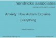 Anxiety: How Autism Explains Everything · Anxiety: How Autism Explains Everything Sarah Hendrickx hendrickx associates training. consultancy. support. info@asperger-training.com
