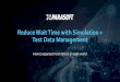 Reduce Wait Time with Simulation + Test Data Management€¦ · Reduce Wait Time with Simulation + Test Data Management How to approach test data in an agile world. Data is the key