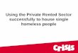Using the Private Rented Sector successfully to house ... · Using the Private Rented Sector successfully to house single homeless people . About us ... Sustain is a 3 year longitudinal