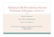 National TB Prevalence Survey Protocol, Ethiopia, 2010/11€¦ · National TB Prevalence Survey Protocol, Ethiopia, 2010/11 . Outline of presentation Introduction Objective Study
