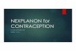 NEXPLANON for CONTRACEPTION · 2019-04-24 · INSERTION u Pregnancy should be excluded, but if patient becomes pregnant or has insertion while pregnant, no risk for congenital anomalies