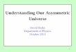 Understanding Our Asymmetric Universehedin/Library.pdfUnderstanding Our Asymmetric Universe David Hedin Department of Physics October 2013 . 2 • Ancient scientists (e.g. Archimedes):