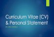 Curriculum Vitae (CV) & Personal StatementCurriculum Vitae (CV) u A CV is essentially a medical resume u Make sure to always keep an updated copy of your CV on your computer u Even