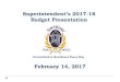 Superintendent’s 2017-18 Budget Presentation · 2017-02-16 · Superintendent’s 2017-18 Budget Presentation ... Recent Budget Increases 2013-14 1.89% 2014-15 1.05% 2015-16 1.30%