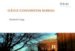 GÄVLE CONVENTION BUREAUold.gavle.se/PageFiles/4656/Bettans Presentation Politikerdag 20131… · 53 kongresser –snittomsättning 2 320 700 kr 19 000 deltagare 34 200 gästnätter