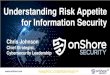 Understanding Risk Appetite for Information Security...Chris Johnson, Chief Strategist, Cybersecurity Leadership (312) 850-5200 x112 chris.johson@onshore.com Your Risk Appetite and