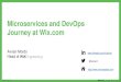 Microservices and DevOps Journey at Wix...Microservice is owned by a team You build it –you run it No microservice is left without a clear owner Microservice is NOT a library –it