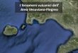 I fenomeni vulcanici dell Area Vesuviano-Flegreo · Vulcanismo di età compresa tra il 79 ed il 1631 d.C. Almeno due eruzioni subpliniane: Pollena (avvenuta nel 472 d.C.) e l'eruzione