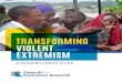 TRANSFORMING VIOLENT EXTREMISM...Transforming violent extremism recognizes that while violent extremism exists, the reasons and motivators leading to an individual being drawn to violent