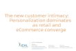 The new customer intimacy: Personalization dominates as ... · It’s critical to retail survival. Personalization then vs. personalization now Although personalization is not a new