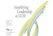 Amplifying Leadership at UCSF · 2017-03-08 · Amplifying Leadership at UCSF REPORT . Our communities rely on leadership to help them make sense of change, guide them to envision