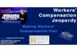 Workers¢â‚¬â„¢ Compensation Jeopardy Workers¢â‚¬â„¢ Compensation Jeopardy Making Workers¢â‚¬â„¢ Compensation Fun!