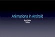 Animations in Android - Scott Weber · AnimatorSet • Provides a way to group and choreograph multiple animations • Start multiple animations simultaneously with playTogether()
