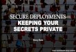 SECURE DEPLOYMENTS KEEPING YOUR SECRETS PRIVATE · 2. Only use Key Vault in Azure (locally use local configuration) •Default in ASP.NET Core 3. Manually create a development identity