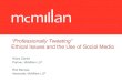 “Professionally Tweeting” Ethical Issues and the Use …“Professionally Tweeting” Ethical Issues and the Use of Social Media Hilary Clarke Partner, McMillan LLP Rob Barrass
