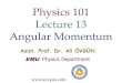 Physics 101 Lecture 13 Angular Momentum · Angular Momentum and Torque Rotational motion: apply torque to a rigid body The torque causes the angular momentum to change The net torque