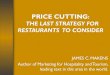 Price Cutting: The Last Strategy for Restaurants to …pp.centramerica.com/pp/bancofotos/175-23426.pdfPRICE CUTTING: THE LAST STRATEGY FOR RESTAURANTS TO CONSIDER JAMES C. MAKENS Author