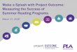 Make a Splash with Project Outcome: Measuring …...2016/03/17  · Make a Splash with Project Outcome: Measuring the Success of Summer Reading Programs March 17, 2016 About Project