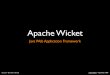 Apache Wicket - Object Computingjava.ociweb.com/javasig/knowledgebase/2009-09/... · • Component-based framework • Instead of creating a controller, servlet or action class, create