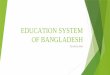 EDUCATION SYSTEM OF BANGLADESH - WordPress.com · EDUCATION SYSTEM OF BANGLADESH The educational system in Bangladesh is three-tiered and highly subsidized. The government of Bangladesh