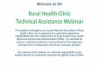 Rural Health Clinic Technical Assistance Webinar · Health Clinics and is supported by cooperative agreement UG6RH28684 from the Federal Office of Rural Health Policy, Health Resources