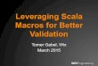 Leveraging Scala Macros for Better Validationdownloads.typesafe.com/website/presentations/...Leveraging Scala Macros for Better Validation Tomer Gabel, Wix March 2015File Size: 7MBPage