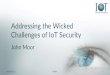 Addressing the Wicked Challenges of IoT Security...Addressing the Wicked Challenges of IoT Security John Moor 21/03/2017 2 Caveat Emptor The IoT Security Journey: observation, insight