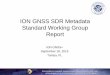 ION GNSS SDR Metadata Standard Working Group …...ION GNSS SDR Metadata Standard Working Group Report ION GNSS+ September 18, 2015 Tampa, FL Background • Proliferation of GNSS SDR
