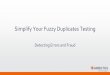 Simplify Your Fuzzy Duplicates Testing Simplify Your Fuzzy Duplicates Testing Detecting Errors and Fraud