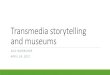Transmedia storytelling and museums - WezitCamp 4/24/2017 ¢  Transmedia storytelling Transmedia is the