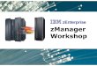 IBM zEnterprise zManager Workshop · © 2011 IBM Corporation IBM Washington Systems Center 8 The Unified Resource Manager (“zManager”) A set of management function for z196+zBX