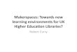 Makerspaces: Towards new learning environments for UK Higher … · learning spaces Academic library services are in a position to incorporate new spaces, providing they can avoid