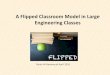 A Flipped Classroom Model in Large Engineering Classes · A Flipped Classroom Model in Large Engineering Classes Rania Al-Hammoud April 2016. Flipped Classroom Model •What is a