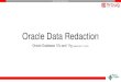 Oracle Data Redaction · Oracle Data Redaction •Available from Oracle Database 12c also available for 11g Release 2 (patch set 11.2.0.4) •Data is modified at query-execution time