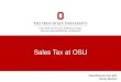 Sales Tax at OSU Tax_… · On what items do we need to collect tax: Tax must be collected for all items that are taxable. The State of Ohio site has a good FAQ section on what is