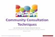 Community Consultation Techniques · community perceives themselves – i.e. lay back or sophisticated! • Assists with problem solving – local knowledge is powerful i.e. how people